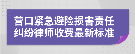 营口紧急避险损害责任纠纷律师收费最新标准