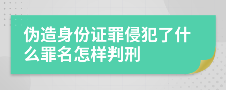 伪造身份证罪侵犯了什么罪名怎样判刑