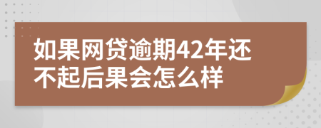 如果网贷逾期42年还不起后果会怎么样