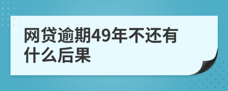 网贷逾期49年不还有什么后果