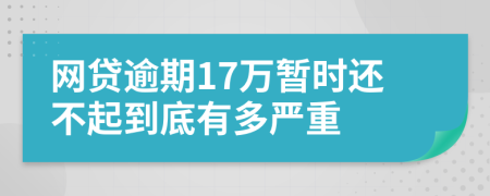 网贷逾期17万暂时还不起到底有多严重