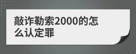 敲诈勒索2000的怎么认定罪