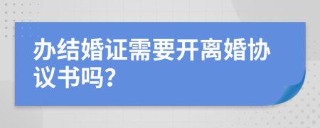 办结婚证需要开离婚协议书吗？