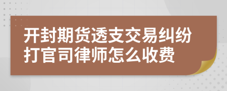 开封期货透支交易纠纷打官司律师怎么收费