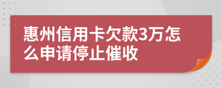 惠州信用卡欠款3万怎么申请停止催收