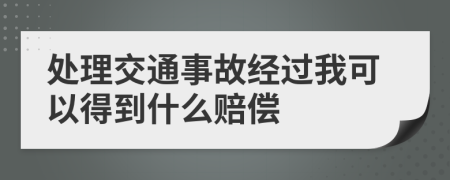处理交通事故经过我可以得到什么赔偿