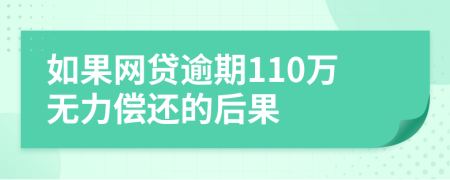 如果网贷逾期110万无力偿还的后果