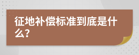征地补偿标准到底是什么？