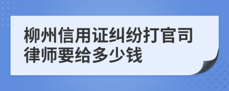 柳州信用证纠纷打官司律师要给多少钱