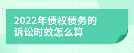 2022年债权债务的诉讼时效怎么算