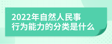 2022年自然人民事行为能力的分类是什么