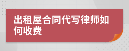 出租屋合同代写律师如何收费