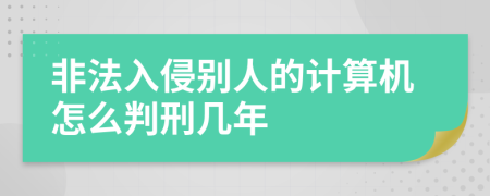 非法入侵别人的计算机怎么判刑几年