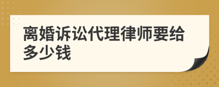 离婚诉讼代理律师要给多少钱