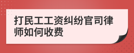 打民工工资纠纷官司律师如何收费