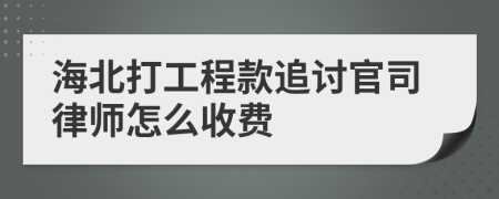 海北打工程款追讨官司律师怎么收费