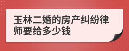 玉林二婚的房产纠纷律师要给多少钱