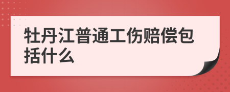 牡丹江普通工伤赔偿包括什么