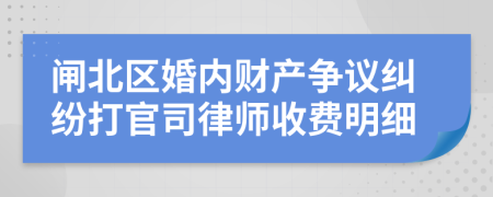 闸北区婚内财产争议纠纷打官司律师收费明细