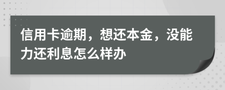 信用卡逾期，想还本金，没能力还利息怎么样办
