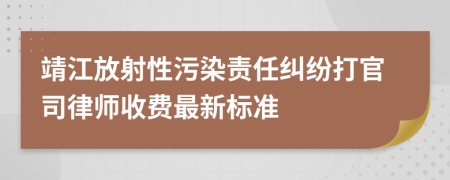 靖江放射性污染责任纠纷打官司律师收费最新标准