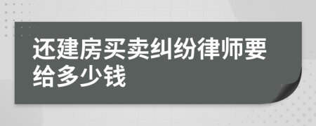 还建房买卖纠纷律师要给多少钱