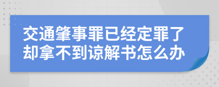 交通肇事罪已经定罪了却拿不到谅解书怎么办