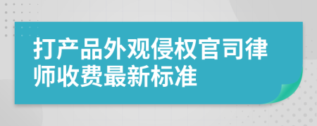 打产品外观侵权官司律师收费最新标准