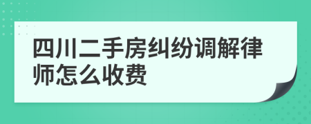 四川二手房纠纷调解律师怎么收费