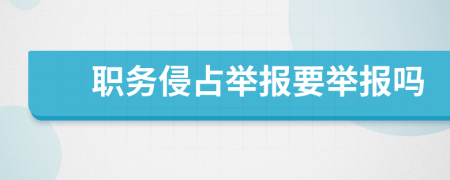 职务侵占举报要举报吗