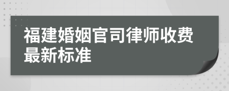 福建婚姻官司律师收费最新标准