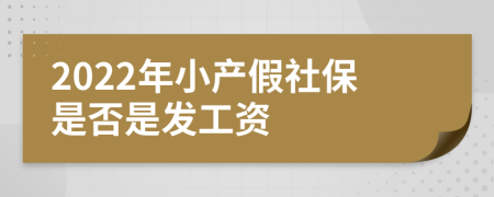 2022年小产假社保是否是发工资