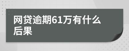 网贷逾期61万有什么后果