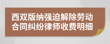 西双版纳强迫解除劳动合同纠纷律师收费明细