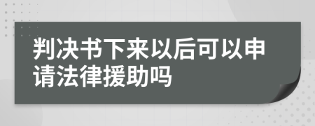 判决书下来以后可以申请法律援助吗