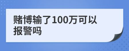 赌博输了100万可以报警吗