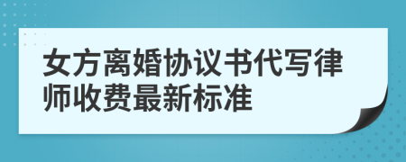 女方离婚协议书代写律师收费最新标准