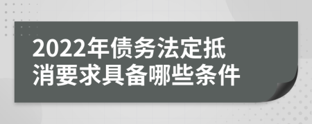 2022年债务法定抵消要求具备哪些条件