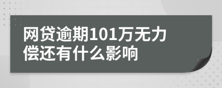 网贷逾期101万无力偿还有什么影响