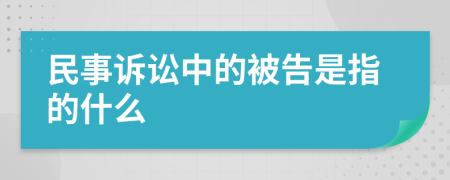 民事诉讼中的被告是指的什么