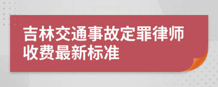 吉林交通事故定罪律师收费最新标准