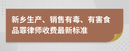 新乡生产、销售有毒、有害食品罪律师收费最新标准