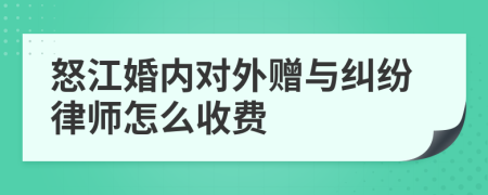 怒江婚内对外赠与纠纷律师怎么收费