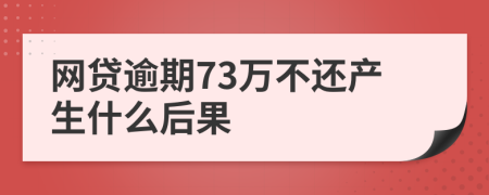 网贷逾期73万不还产生什么后果