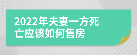 2022年夫妻一方死亡应该如何售房