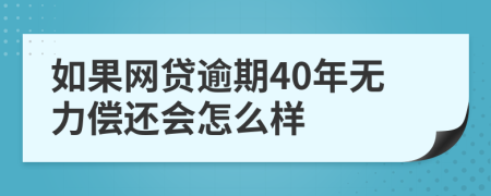 如果网贷逾期40年无力偿还会怎么样