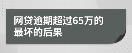 网贷逾期超过65万的最坏的后果