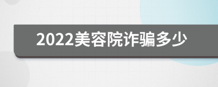 2022美容院诈骗多少