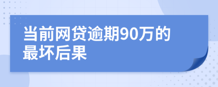 当前网贷逾期90万的最坏后果