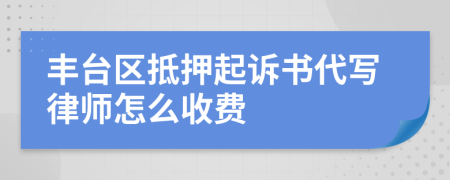 丰台区抵押起诉书代写律师怎么收费